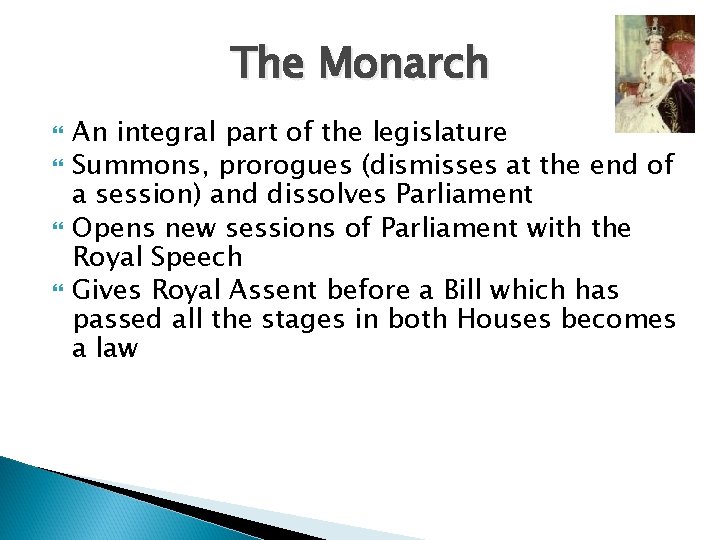 The Monarch An integral part of the legislature Summons, prorogues (dismisses at the end