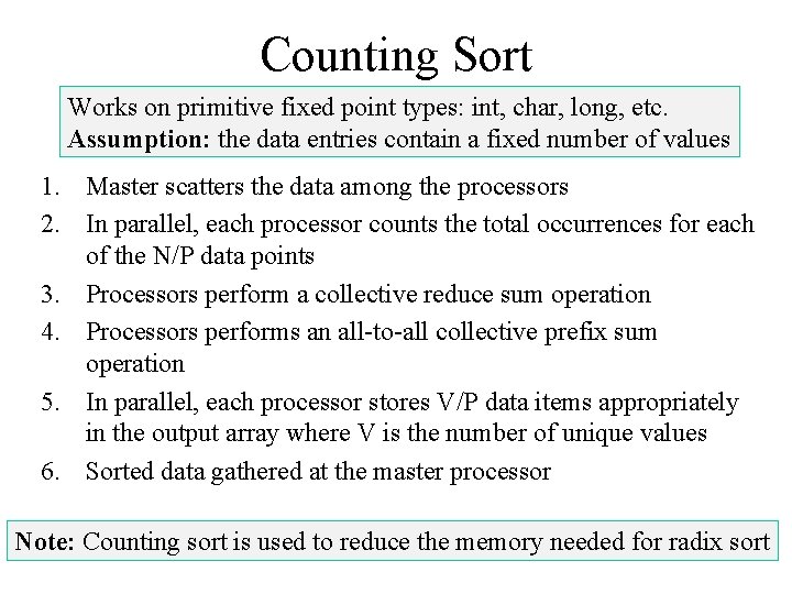 Counting Sort Works on primitive fixed point types: int, char, long, etc. Assumption: the