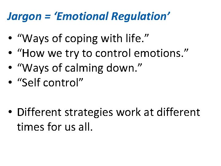 Jargon = ‘Emotional Regulation’ • • “Ways of coping with life. ” “How we