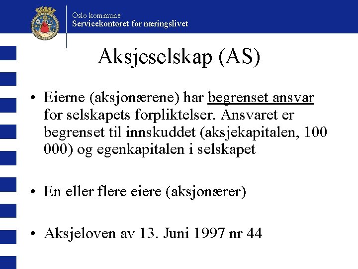 Oslo kommune Servicekontoret for næringslivet Aksjeselskap (AS) • Eierne (aksjonærene) har begrenset ansvar for