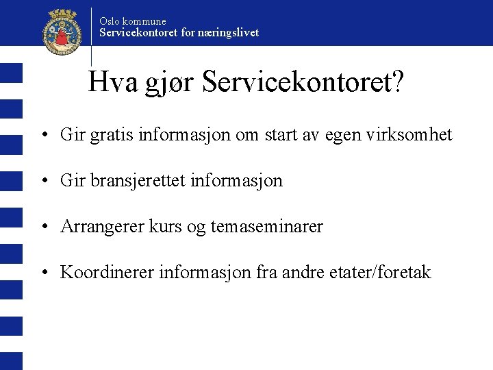 Oslo kommune Servicekontoret for næringslivet Hva gjør Servicekontoret? • Gir gratis informasjon om start