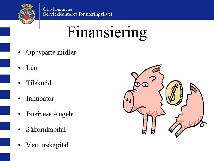 Oslo kommune Servicekontoret for næringslivet Finansiering • Oppsparte midler • Lån • Tilskudd •