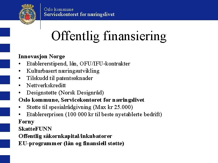 Oslo kommune Servicekontoret for næringslivet Offentlig finansiering Innovasjon Norge • Etablererstipend, lån, OFU/IFU-kontrakter •