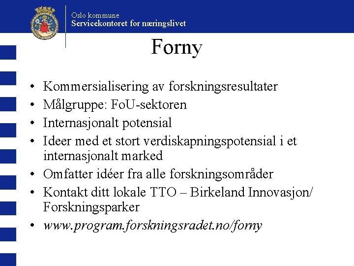 Oslo kommune Servicekontoret for næringslivet Forny • • Kommersialisering av forskningsresultater Målgruppe: Fo. U-sektoren