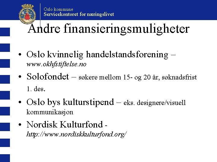 Oslo kommune Servicekontoret for næringslivet Andre finansieringsmuligheter • Oslo kvinnelig handelstandsforening – www. okhfstiftelse.