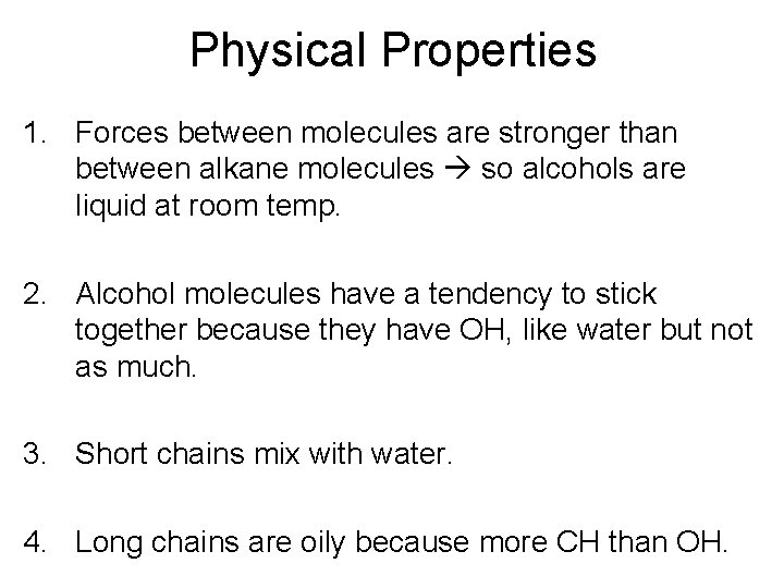 Physical Properties 1. Forces between molecules are stronger than between alkane molecules so alcohols