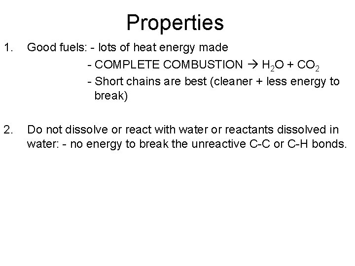 Properties 1. Good fuels: - lots of heat energy made - COMPLETE COMBUSTION H