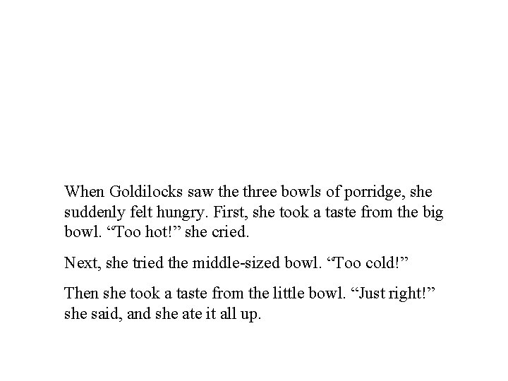When Goldilocks saw the three bowls of porridge, she suddenly felt hungry. First, she