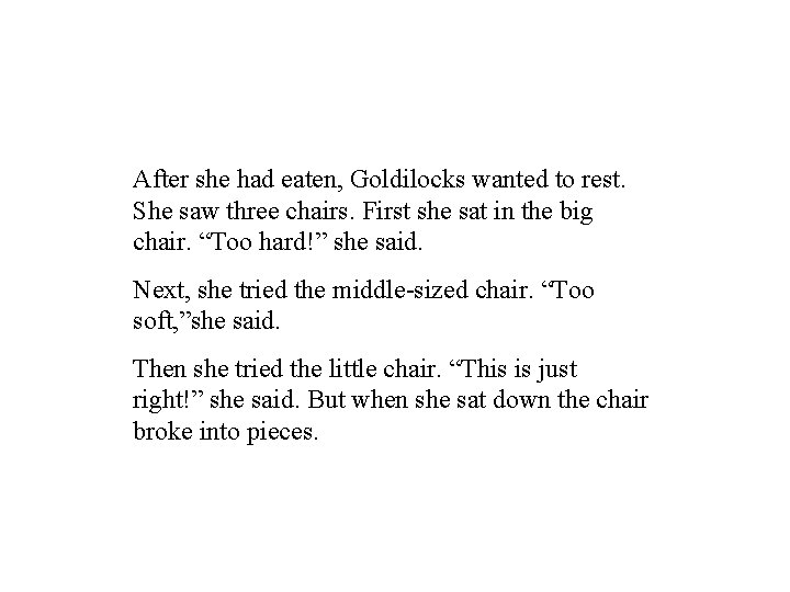 After she had eaten, Goldilocks wanted to rest. She saw three chairs. First she