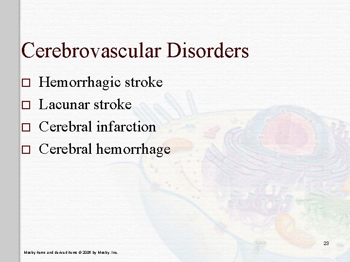 Cerebrovascular Disorders o o Hemorrhagic stroke Lacunar stroke Cerebral infarction Cerebral hemorrhage 23 Mosby