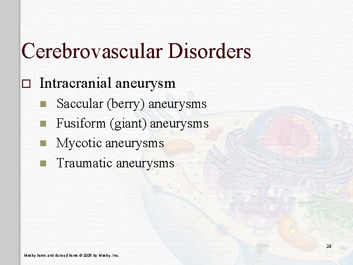 Cerebrovascular Disorders o Intracranial aneurysm n n Saccular (berry) aneurysms Fusiform (giant) aneurysms Mycotic