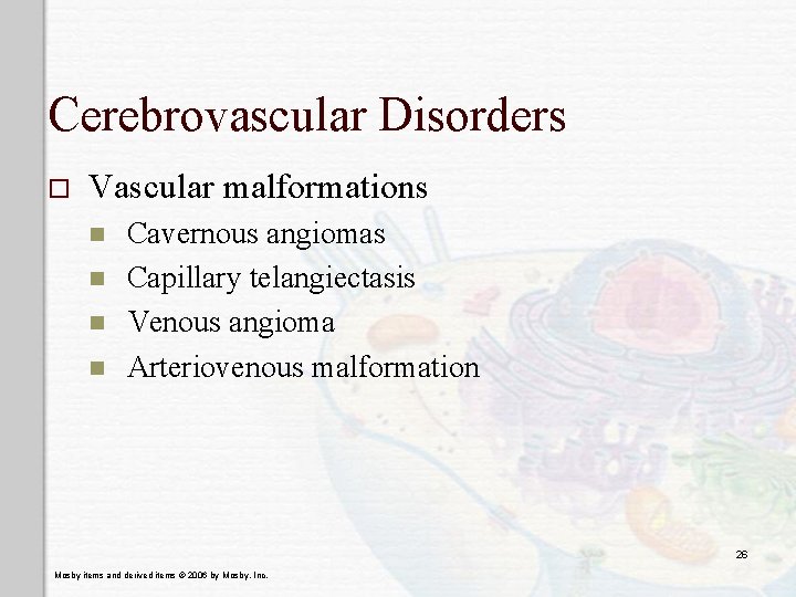 Cerebrovascular Disorders o Vascular malformations n n Cavernous angiomas Capillary telangiectasis Venous angioma Arteriovenous