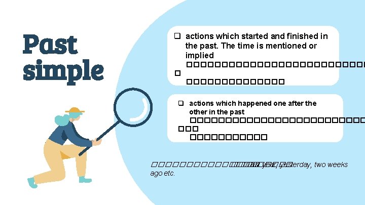 Past simple q actions which started and finished in the past. The time is