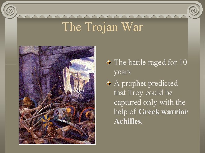The Trojan War The battle raged for 10 years A prophet predicted that Troy