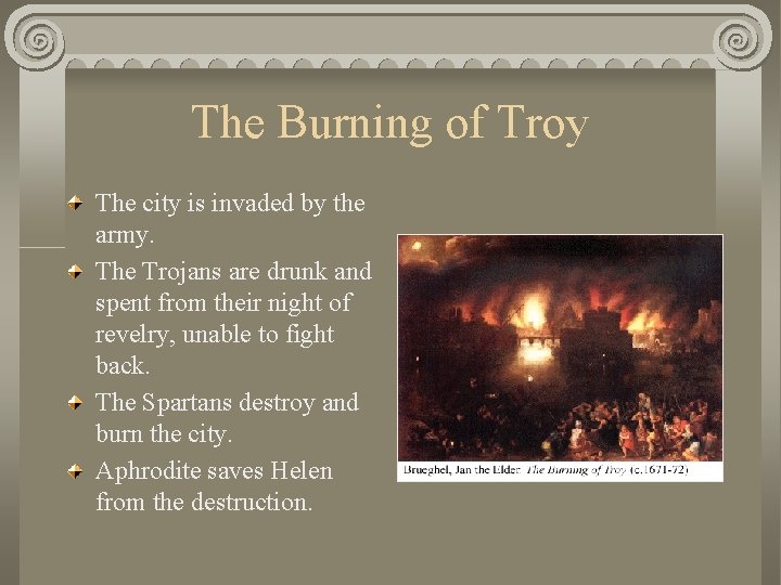 The Burning of Troy The city is invaded by the army. The Trojans are