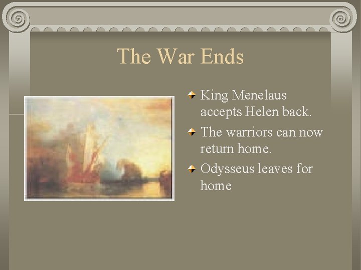 The War Ends King Menelaus accepts Helen back. The warriors can now return home.