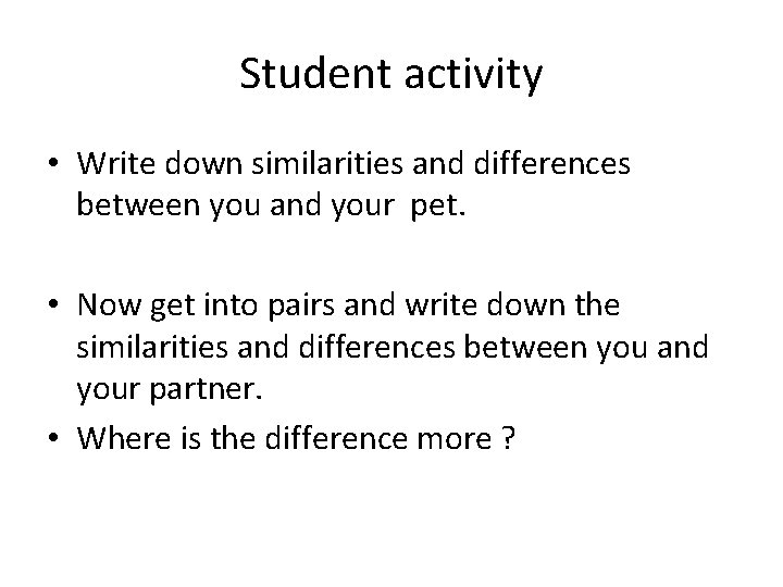 Student activity • Write down similarities and differences between you and your pet. •