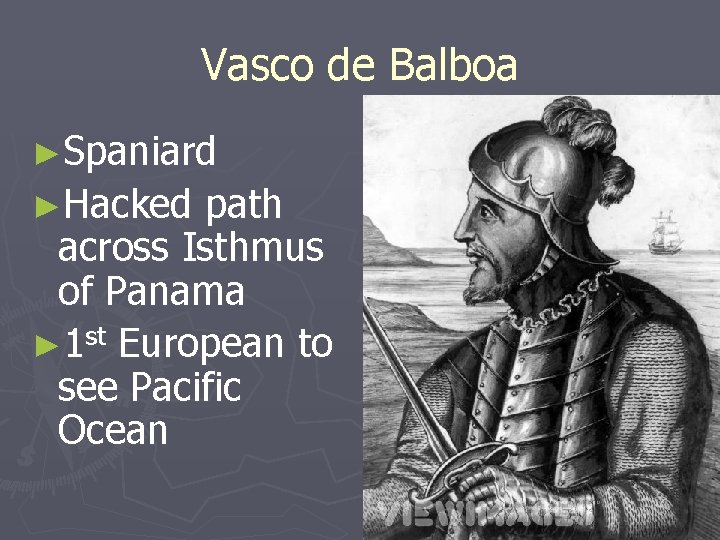 Vasco de Balboa ►Spaniard ►Hacked path across Isthmus of Panama ► 1 st European