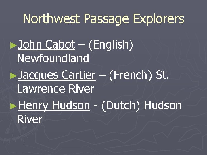 Northwest Passage Explorers ►John Cabot – (English) Newfoundland ►Jacques Cartier – (French) St. Lawrence