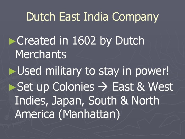 Dutch East India Company ►Created in 1602 by Dutch Merchants ►Used military to stay