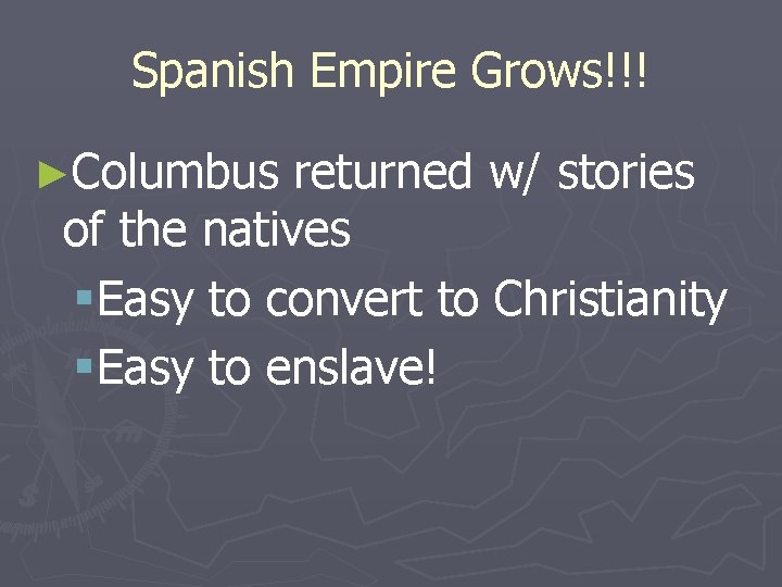 Spanish Empire Grows!!! ►Columbus returned w/ stories of the natives § Easy to convert