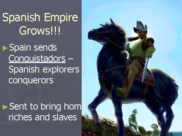 Spanish Empire Grows!!! ►Spain sends Conquistadors – Spanish explorers / conquerors ►Sent to bring