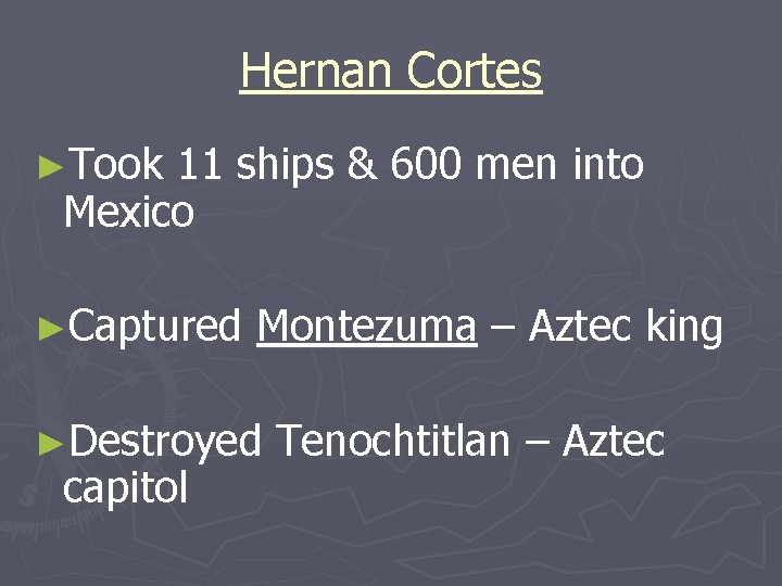 Hernan Cortes ►Took 11 ships & 600 men into Mexico ►Captured Montezuma – Aztec