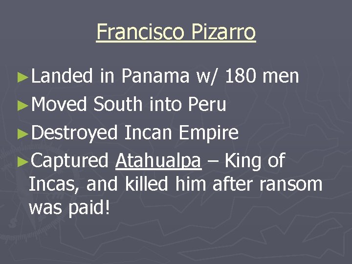 Francisco Pizarro ►Landed in Panama w/ 180 men ►Moved South into Peru ►Destroyed Incan