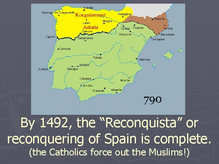 By 1492, the “Reconquista” or reconquering of Spain is complete. (the Catholics force out