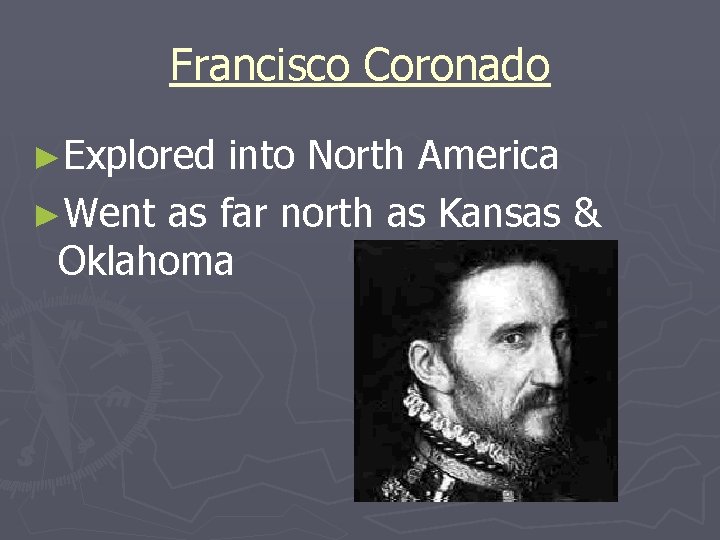 Francisco Coronado ►Explored into North America ►Went as far north as Kansas & Oklahoma