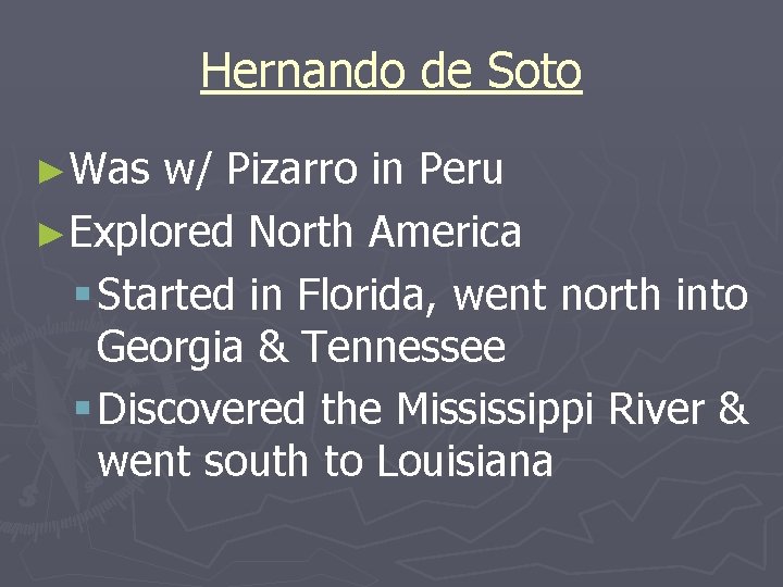 Hernando de Soto ►Was w/ Pizarro in Peru ►Explored North America § Started in