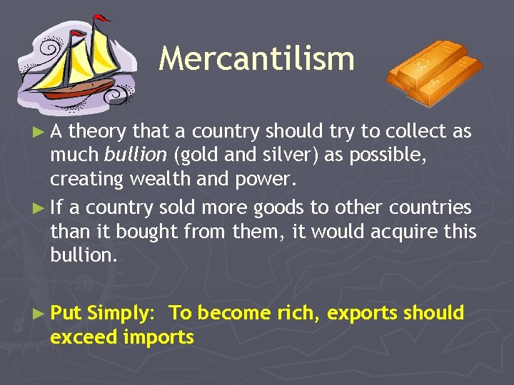 Mercantilism ►A theory that a country should try to collect as much bullion (gold
