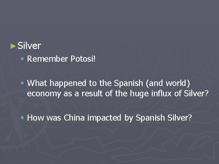 ► Silver § Remember Potosi! § What happened to the Spanish (and world) economy