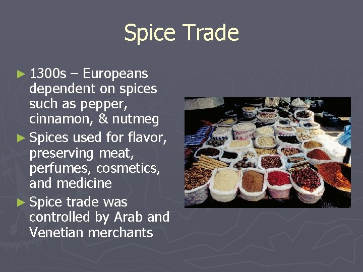 Spice Trade ► 1300 s – Europeans dependent on spices such as pepper, cinnamon,