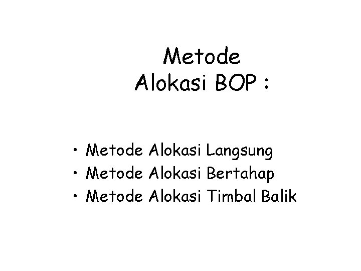 Metode Alokasi BOP : • Metode Alokasi Langsung • Metode Alokasi Bertahap • Metode