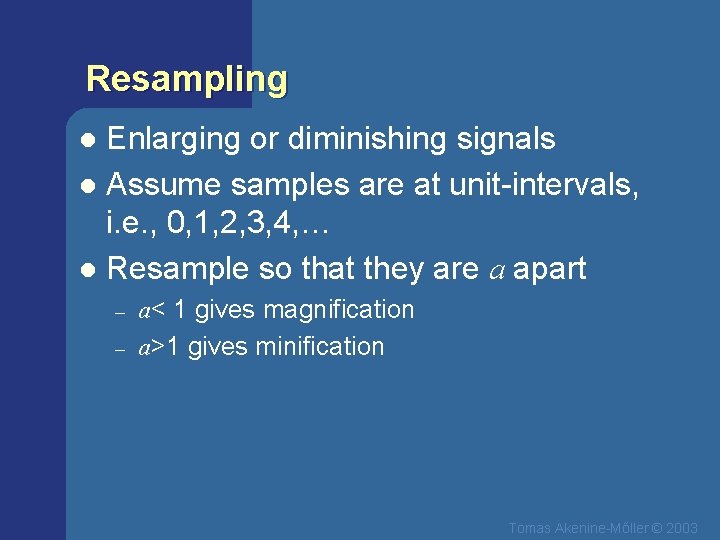 Resampling Enlarging or diminishing signals l Assume samples are at unit-intervals, i. e. ,
