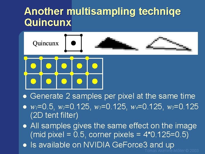 Another multisampling techniqe Quincunx l l Generate 2 samples per pixel at the same