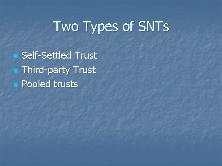 Two Types of SNTs n n n Self-Settled Trust Third-party Trust Pooled trusts 