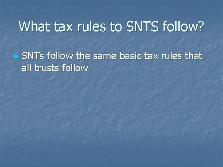 What tax rules to SNTS follow? n SNTs follow the same basic tax rules