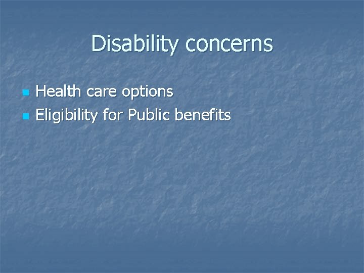 Disability concerns n n Health care options Eligibility for Public benefits 