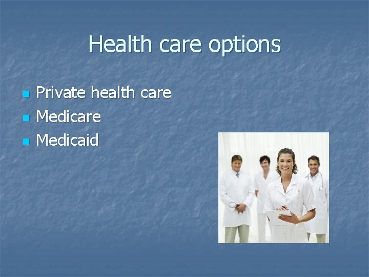 Health care options n n n Private health care Medicaid 