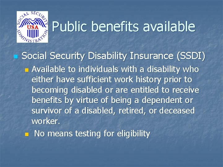 Public benefits available n Social Security Disability Insurance (SSDI) Available to individuals with a