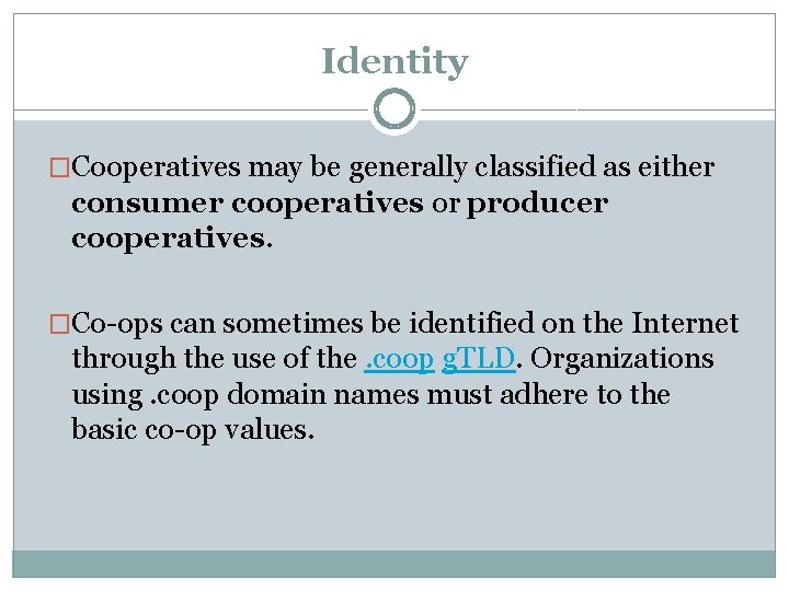 Identity �Cooperatives may be generally classified as either consumer cooperatives or producer cooperatives. �Co-ops