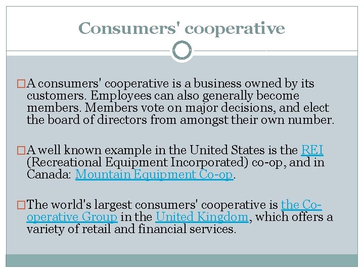 Consumers' cooperative �A consumers' cooperative is a business owned by its customers. Employees can