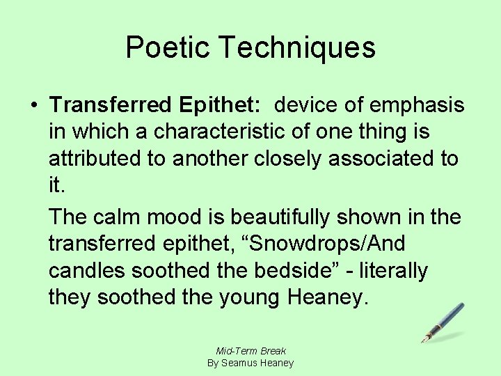 Poetic Techniques • Transferred Epithet: device of emphasis in which a characteristic of one