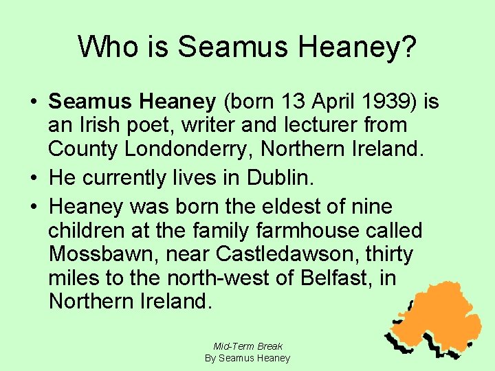 Who is Seamus Heaney? • Seamus Heaney (born 13 April 1939) is an Irish