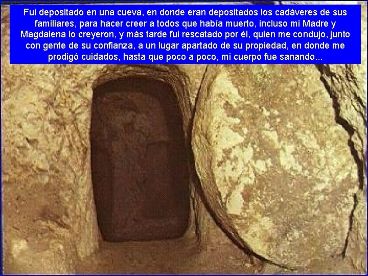 Fui depositado en una cueva, en donde eran depositados los cadáveres de sus familiares,