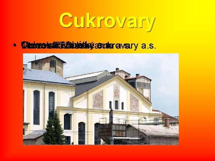 Cukrovary • Cukrovar Vrbátky a. s. Moravskoslezské Tereos Litovelská TTD cukrovarna a. s. cukrovary