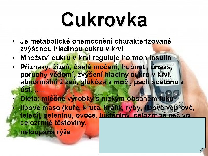 Cukrovka • Je metabolické onemocnění charakterizované zvýšenou hladinou cukru v krvi • Množství cukru