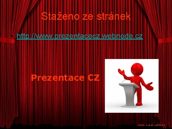 Staženo ze stránek • http: //www. prezentacecz. webnode. cz Prezentace CZ Autor: Lukáš Laštůvka